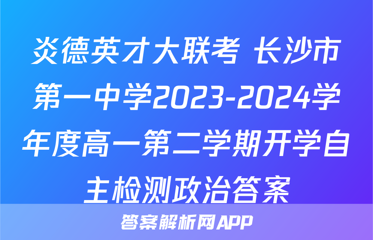 炎德英才大联考 长沙市第一中学2023-2024学年度高一第二学期开学自主检测政治答案